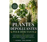 PLANTES DÉPOLLUANTES POUR DÉBUTANTS: Le guide pratique pour cultiver des plantes d’intérieur faciles, rafraîchir votre maison, améliorer le confort ... stagnant et créer un espace de vie plus sain