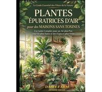 PLANTES ÈPURATRICES D'AIR pour des MAISONS SANS TOXINES: Un guide complet pour un air plus pur, une vie plus saine et des espaces plus verts