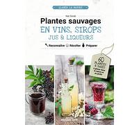 Plantes sauvages en vins, sirops, jus & liqueurs: Reconnaître, récolter, préparer