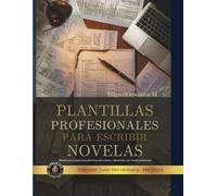 Plantillas profesionales para escribir novelas: Método todo paso a paso para planificar, estructurar y desarrollar una novela profesiona (Libros Metodológicos)