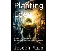 Planting Eden: The Hidden Science of Influence, Persuasion, and Psychological Control