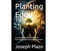 Planting Eden: The Hidden Science of Influence, Persuasion, and Psychological Control
