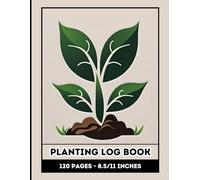 Planting Log Book: Gardening Journal for Tracking Plant Care, Soil, Watering, and Growth Progress