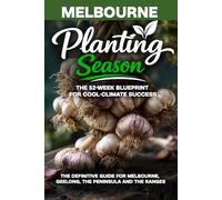 Planting Season - Melbourne: The Year-Round Cool-Climate Gardening Playbook for Melbourne and Victoria (Planting Season - Australia)
