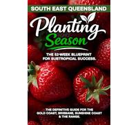 Planting Season - South East Queensland: The Year-Round Subtropical Gardening Playbook for South East Queensland (Planting Season - Australia)