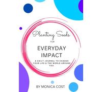 Planting Seeds for Everyday Impact: A Daily Journal to Change Your Life and the World Around You