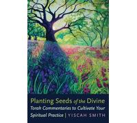 Planting Seeds of the Divine: Torah Commentaries to Cultivate Your Spiritual Practice