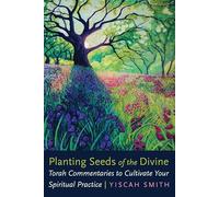 Planting Seeds of the Divine: Torah Commentaries to Cultivate Your Spiritual Practice