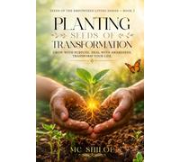PLANTING SEEDS OF TRANSFORMATION: GROW WITH PURPOSE. HEAL WITH AWARENESS. TRANSFORM YOUR LIFE. (SEEDS OF THE EMPOWERED LIVING SERIES)