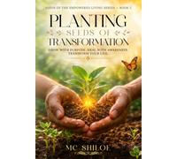 PLANTING SEEDS OF TRANSFORMATION: GROW WITH PURPOSE. HEAL WITH AWARENESS. TRANSFORM YOUR LIFE. (SEEDS OF THE EMPOWERED LIVING SERIES)