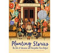 Planting Stories: The Life of Librarian and Storyteller Pura Belpré: The Life of Librarian and Storyteller Pura Belpré