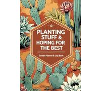 Planting Stuff & Hoping for the Best - Garden Planner & Log Book: A Monthly Organizer for Gardeners of All Ages