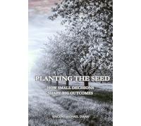 Planting The Seed: How Small Decisions Shape Big Outcomes