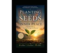 Planting the Seeds of Inner Peace: A Gentle Guide to Healing, Courage, and Renewal