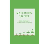 Planting Tracker: Fruit, Vegetable & Flower Garden Log Book: Track Plant Details, Growth Progress & Harvest Results - For Gardeners