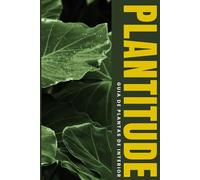 Plantitude - Guia de Plantas de Interior: Plantitude: O Guia do Morador Urbano para Plantas de Interior com Pouca Luz e Baixa Manutenção - Rega, Solução de Problemas e Cuidados Pet-Friendly
