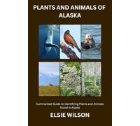 Plants and Animals of Alaska: Guide to Exploring Flora and Fauna in Alaska