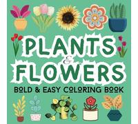 Plants and Flowers Bold and Easy Coloring Book: A Simple and Relaxing Large Print Coloring Book Featuring Beautiful Flowers, Plants and Nature-Inspired Designs
