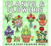 Plants and Flowers Coloring Book: Bold and Easy, Simple and Big Floral Designs for Relaxation Featuring Nature-Themed Illustrations for Adults and Kids