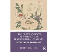 Plants and Gardens as Artefacts in Transcultural Contexts: Between Asia and Europe (Routledge Research in Art History)