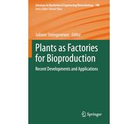 Plants as Factories for Bioproduction: Recent Developments and Applications (Advances in Biochemical Engineering/Biotechnology)