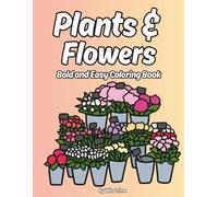 Plants & Flowers Bold and Easy Coloring Book: For Relaxation and Creativity - Simple Nature Designs for Adults and Kids (Easy-Happy Coloring Book)