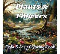 Plants & Flowers Bold & Easy Coloring Book: 50 Simple and Relaxing Nature-Inspired Designs for All Ages: Large Print, Bold-Lined Illustrations of ... and Kids Who Love Easy and Fun Coloring!