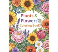 Plants & Flowers Coloring Book Beautiful Floral Designs for Stress Relief, Relaxation & Creativity: Bold and Easy Plants & Flowers Coloring Book