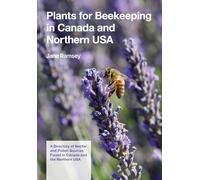 Plants for Beekeeping In Canada and the Northern USA: A Directory of Nectar and Pollen Sources Found in Canada and the Northern USA