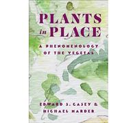 Plants in Place: A Phenomenology of the Vegetal (Critical Life Studies)