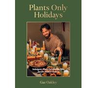 Plants Only Holidays: Indulgent, Plant-Forward Recipes for the Festive Season