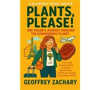 PLANTS, PLEASE!: ONE VEGAN'S JOURNEY THROUGH THE CARNIVOROUS PLANET