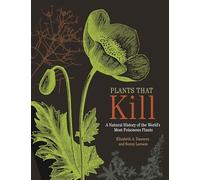 Plants That Kill: A Natural History of the World's Most Poisonous Plants