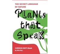 Plants That Speak: How Plants Communicate, Share Food, Defend Themselves and Connect Underground | A Science Adventure for Curious Kids Ages 7 to 11 (The Curious Minds Kids Series)