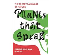 Plants That Speak: How Plants Communicate, Share Food, Defend Themselves and Connect Underground | A Science Adventure for Curious Kids Ages 7 to 11 (The Curious Minds Kids Series)