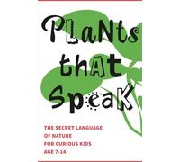 Plants That Speak: The Secret Language of Nature: Explore How Plants Communicate, Share Food, Defend Themselves, and Connect Underground | A Fun Science Adventure for Curious Minds Ages 7-14