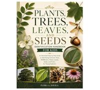 Plants, Trees, Leaves, and Seeds Identification Handbook for Kids: An Illustrated Step-by-Step Guide to Identifying Common Trees, Wildflowers, Plants, Leaves, Seeds, and Fruits, for Young Explorers