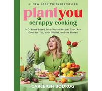PlantYou: Scrappy Cooking: 140+ Plant-Based Zero-Waste Recipes That Are Good for You, Your Wallet, and the Planet