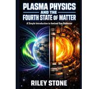 PLASMA PHYSICS AND THE FOURTH STATE OF MATTER: A Simple Introduction to Ionized Gas Behavior