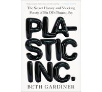 Plastic Inc.: The Secret History and Shocking Future of Big Oil's Biggest Bet