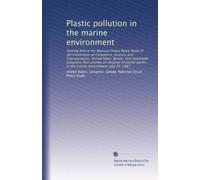 Plastic pollution in the marine environment: Hearing before the National Ocean Policy Study of the Committee on Commerce, Science, and Transportation, ... in the marine environment, July 29, 1987