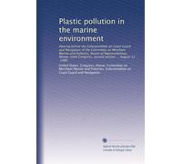 Plastic pollution in the marine environment: Hearing before the Subcommittee on Coast Guard and Navigation of the Committee on Merchant Marine and ... Congress, second session ... August 12, 1986