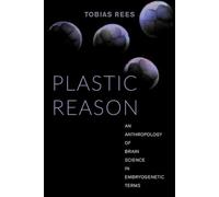 Plastic Reason: An Anthropology of Brain Science in Embryogenetic Terms