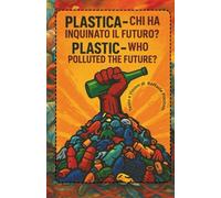 PLASTICA, CHI HA INQUINATO IL FUTURO? - PLASTIC. WHO POLLUTED THE FUTURE?: CHI HA INQUINATO IL FUTURO? - WHO POLLUTED THE FUTURE? (AD ALTA VOCE)