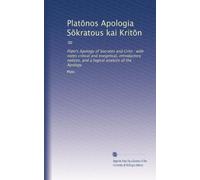 Plat?nos Apologia S?kratous kai Krit?n =: Plato's Apology of Socrates and Crito : with notes critical and exegetical, introductory notices, and a logical analysis of the Apology