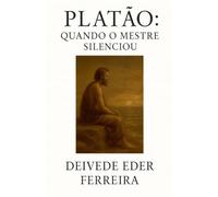 Platão: Quando o Mestre Silenciou: 2 (Últimos Dias DOS Grandes Pensadores)