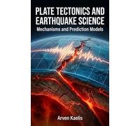 Plate Tectonics and Earthquake Science: Mechanisms and Prediction Models (Earth Sciences and Geoengineering)