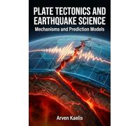 Plate Tectonics and Earthquake Science: Mechanisms and Prediction Models (Earth Sciences and Geoengineering)