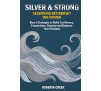 Plateadas y Fuertes: Redefiniendo la Jubilación para las Mujeres: Estrategias Inteligentes para Desarrollar Confianza, Conexiones, Propósito y Abrazar tus Pasiones