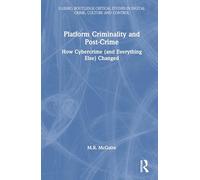 Platform Criminality and Post-Crime: How Cybercrime (and Everything Else) Changed (E-lemic: Routledge Critical Studies in Digital Crime, Culture and Control)